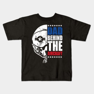 Fathers Day Dad Behind The Aircraft 4 of July Military Pilot Dad Kids T-Shirt